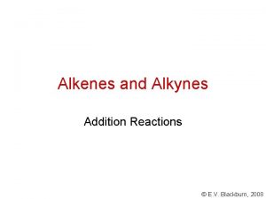 Alkenes and Alkynes Addition Reactions E V Blackburn