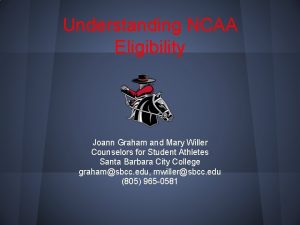 Understanding NCAA Eligibility Joann Graham and Mary Willer