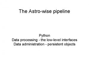 The Astrowise pipeline Python Data processing the lowlevel