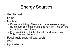 Energy Sources Geothermal Solar Nuclear Fission splitting of