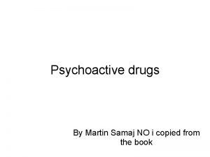 Psychoactive drugs By Martin Samaj NO i copied