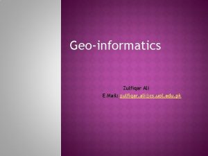 Geoinformatics Zulfiqar Ali E Mail zulfiqar alics uol