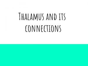 Thalamus and its connections Introduction Anatomically the thalamus