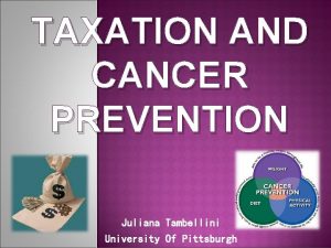 TAXATION AND CANCER PREVENTION Juliana Tambellini University Of