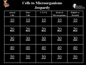 Cells to Microorganisms Jeopardy Animal Cells Plant Cells