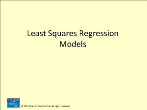 Least Squares Regression Models 2010 Pearson Prentice Hall