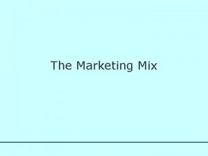 The Marketing Mix The Marketing Mix The Marketing