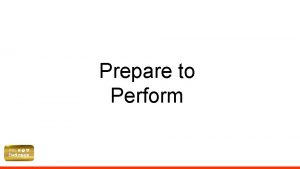 Prepare to Perform What is Prepare to Perform