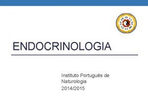 ENDOCRINOLOGIA Instituto Portugus de Naturologia 20142015 Instituto Portugus