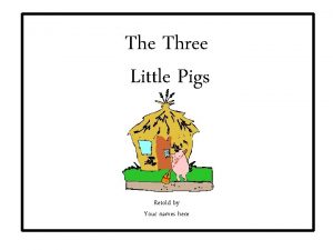 The Three Little Pigs Retold by Your names