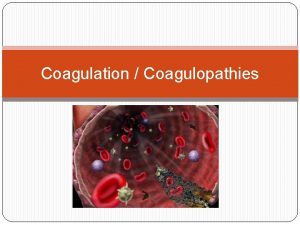 Coagulation Coagulopathies Hemostasis is the ability of the