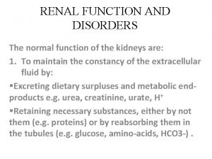 RENAL FUNCTION AND DISORDERS The normal function of