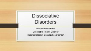 Dissociative Disorders Dissociative Amnesia Dissociative Identity Disorder DepersonalizationDerealization