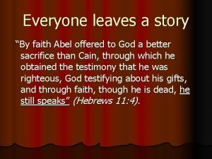 Everyone leaves a story By faith Abel offered