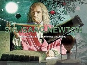 SIR ISAAC NEWTON Marie Alex Kristin Whitney and