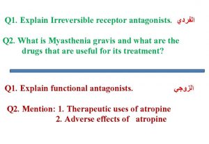 Q 1 Explain Irreversible receptor antagonists Q 2