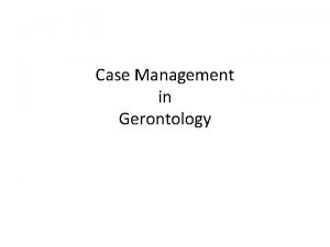 Case Management in Gerontology Case management is a