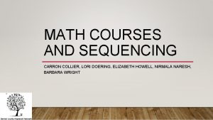 MATH COURSES AND SEQUENCING CARRON COLLIER LORI DOERING