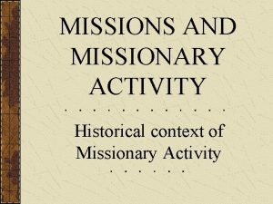 MISSIONS AND MISSIONARY ACTIVITY Historical context of Missionary