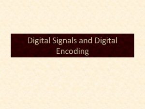 Digital Signals and Digital Encoding Digital Encoding unipolar