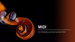 MIDI An introductory seminar by Austin Orth What