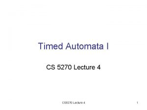 Timed Automata I CS 5270 Lecture 4 1