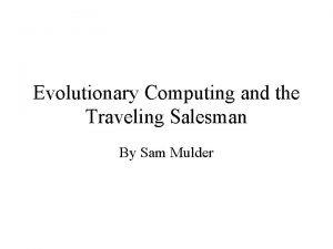 Evolutionary Computing and the Traveling Salesman By Sam