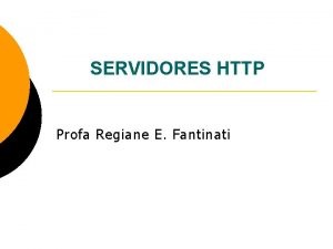 SERVIDORES HTTP Profa Regiane E Fantinati Servidores WWW