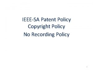 IEEESA Patent Policy Copyright Policy No Recording Policy