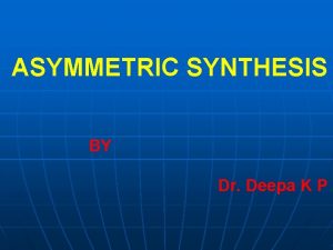 ASYMMETRIC SYNTHESIS BY Dr Deepa K P Asymmetric