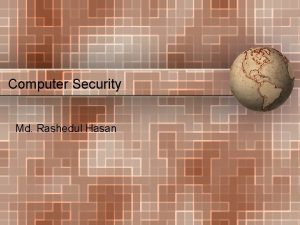 Computer Security Md Rashedul Hasan What is a