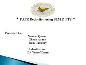 PAPR Reduction using SLM PTS Presented by Sawsan