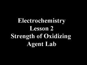 Electrochemistry Lesson 2 Strength of Oxidizing Agent Lab