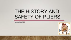 THE HISTORY AND SAFETY OF PLIERS JOSHUA BARTZ