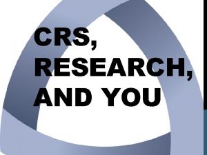 CRS RESEARCH AND YOU CRS Agenda Program Administrators CRS RESEARCH AND YOU CRS Agenda Program Administrators