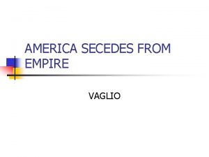 AMERICA SECEDES FROM EMPIRE VAGLIO INTRO n n