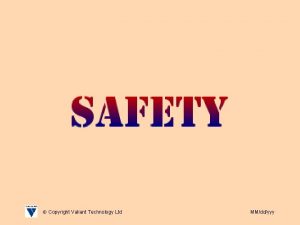 Copyright Valiant Technology Ltd MMddyyy Safety Unfortunately recent