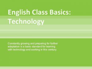 English Class Basics Technology Constantly growing and preparing