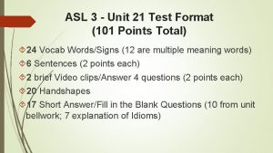 ASL 3 Unit 21 Test Format 101 Points