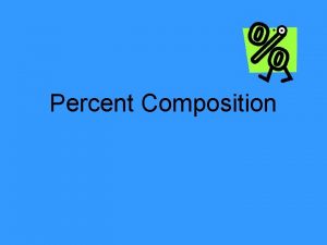 Percent Composition Percent composition refers to the percentage