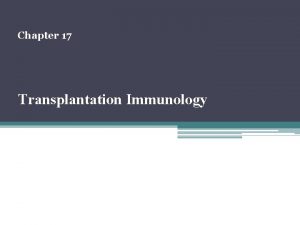 Chapter 17 Transplantation Immunology Transplantation is a widely