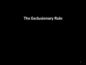 The Exclusionary Rule 1 THE EXCLUSIONARY RULE OR