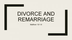 DIVORCE AND REMARRIAGE Matthew 19 1 9 A