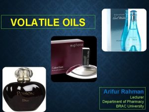 VOLATILE OILS Arifur Rahman Lecturer Department of Pharmacy