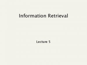 Information Retrieval Lecture 5 Recap of lecture 4