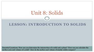 Unit 8 Solids LESSON INTRODUCTION TO SOLIDS Essential