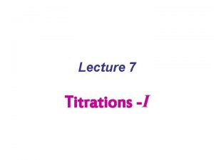 Lecture 7 Titrations I a Analyte b Titrant