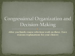 Congressional Organization and DecisionMaking After you finish course