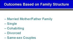 Outcomes Based on Family Structure Married MotherFather Family