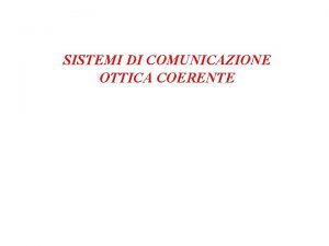 SISTEMI DI COMUNICAZIONE OTTICA COERENTE SISTEMI OTTICI COERENTI